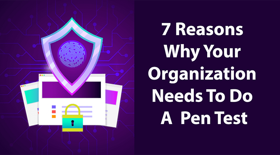 7 Reasons Why Your Organisation Needs To Do A Pentest